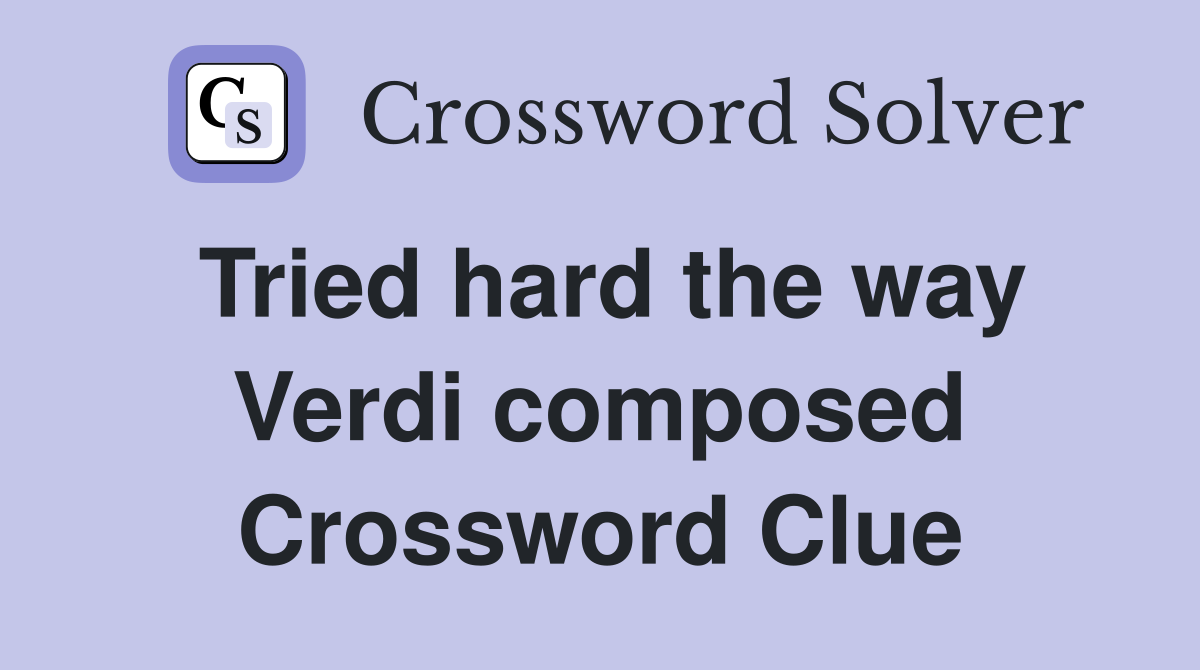 Tried hard the way Verdi composed Crossword Clue