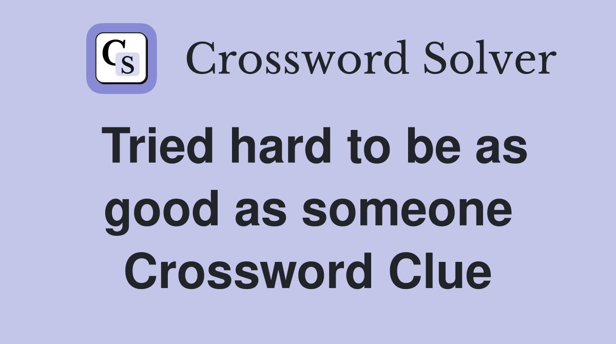 Tried hard to be as good as someone Crossword Clue