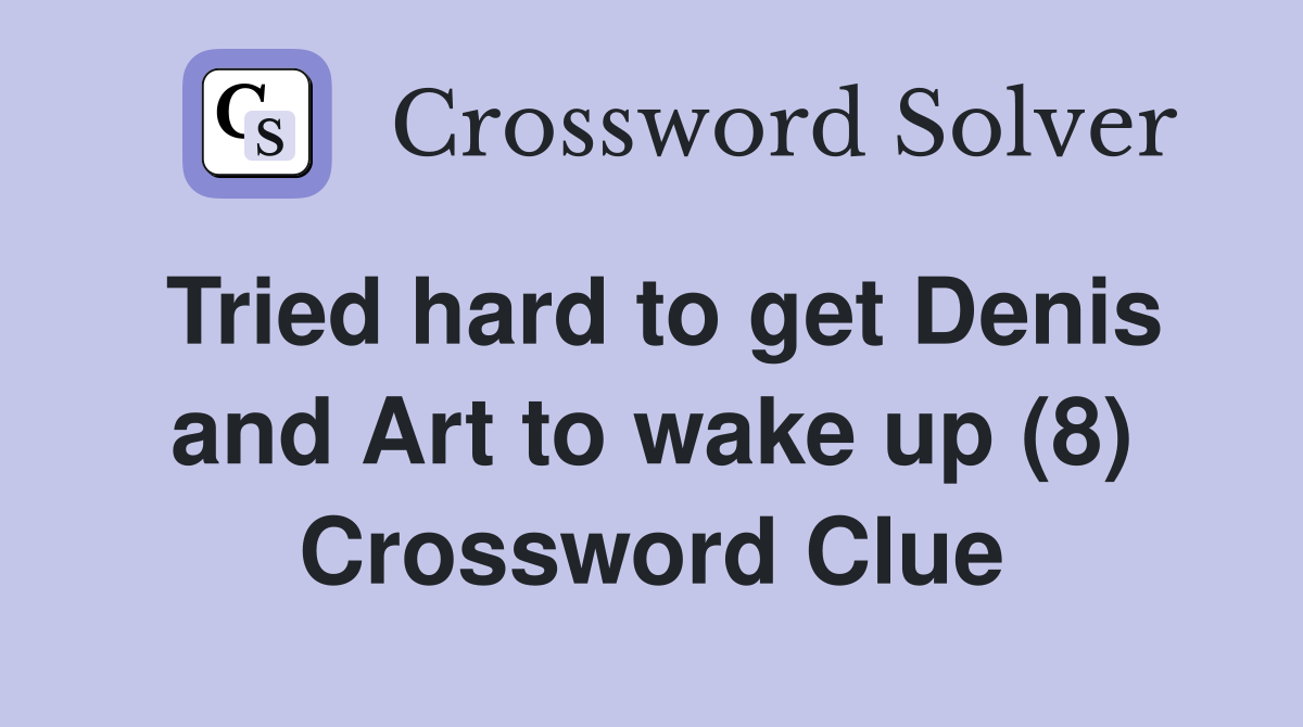 Tried hard to get Denis and Art to wake up (8) Crossword Clue