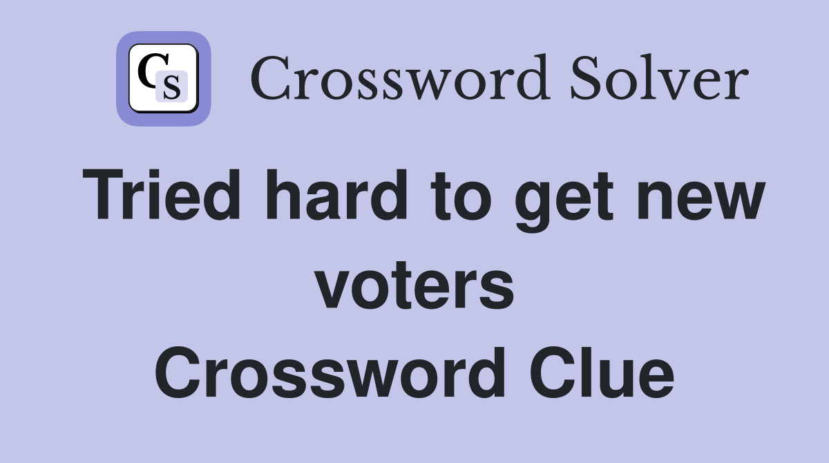 Tried hard to get new voters Crossword Clue