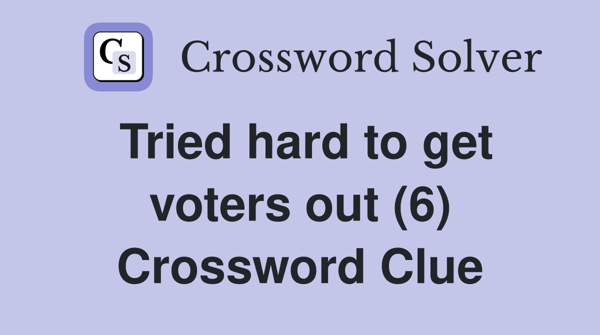 Tried hard to get voters out (6) Crossword Clue