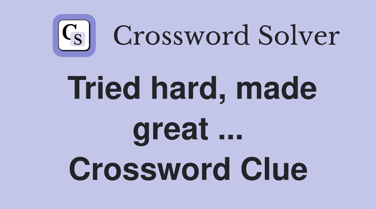 Tried hard, made great ... Crossword Clue