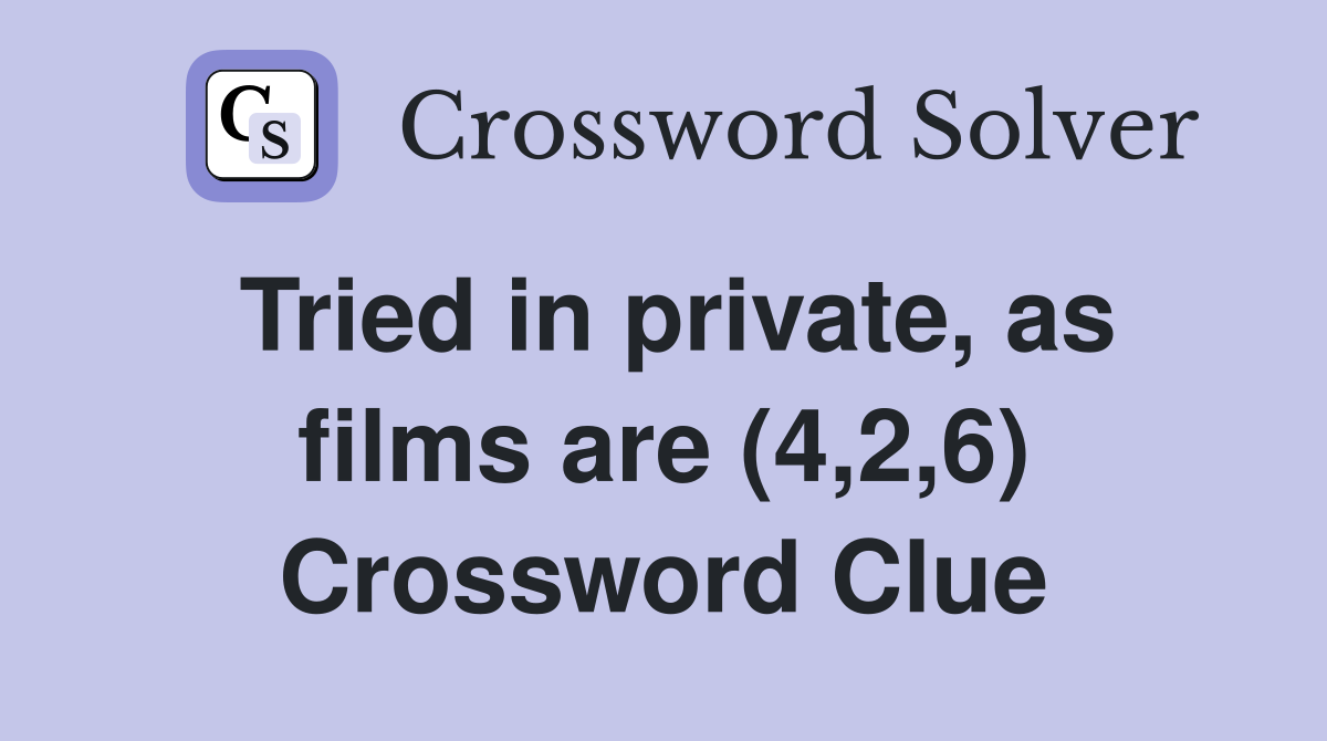 Tried in private, as films are (4,2,6) Crossword Clue