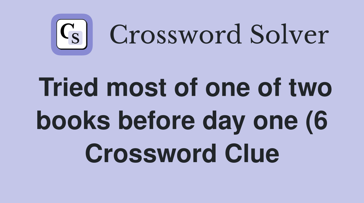 Tried most of one of two books before day one (6) Crossword Clue Tried most of one of two books before day one (6) Crossword Clue