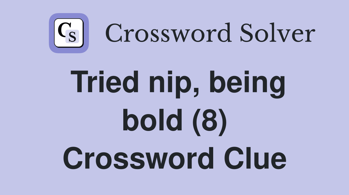 Tried nip, being bold (8) Crossword Clue