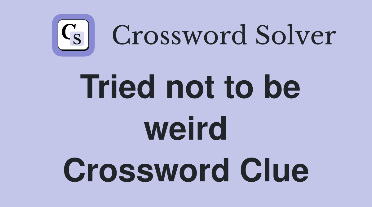 Tried not to be weird Crossword Clue