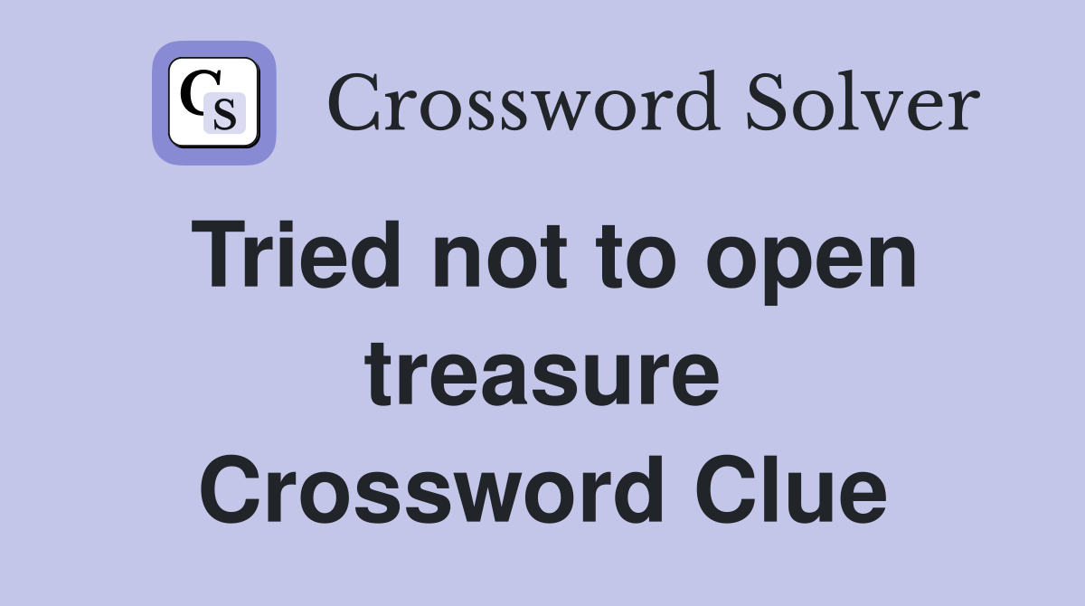 Tried not to open treasure Crossword Clue