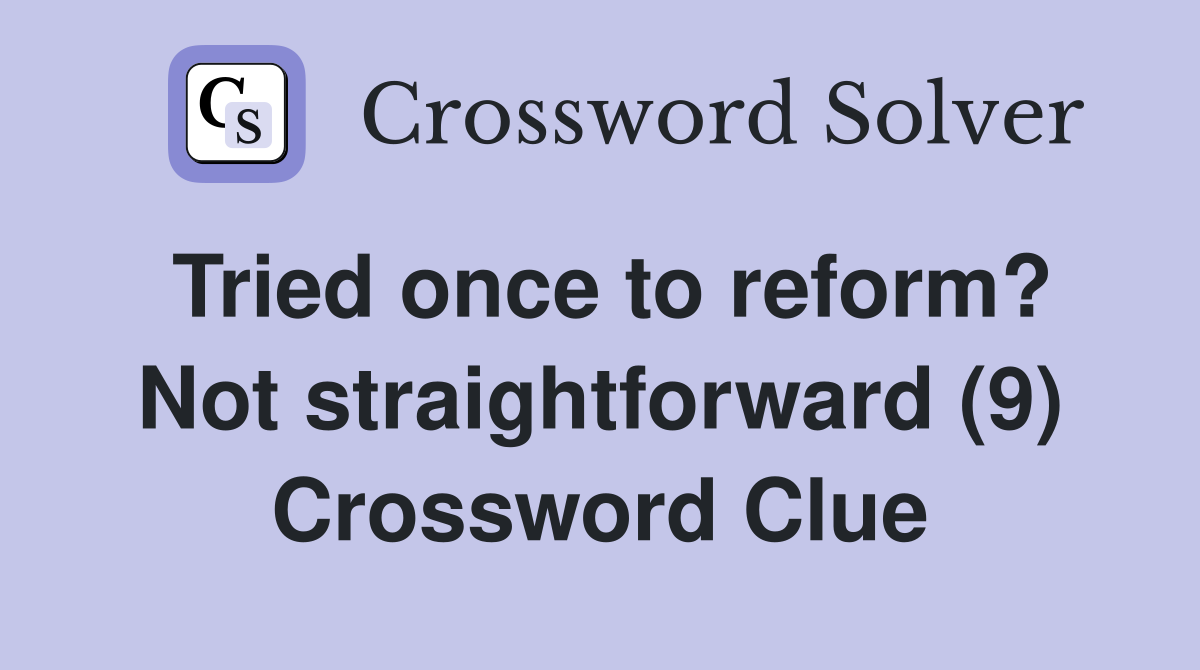 Tried once to reform? Not straightforward (9) Crossword Clue