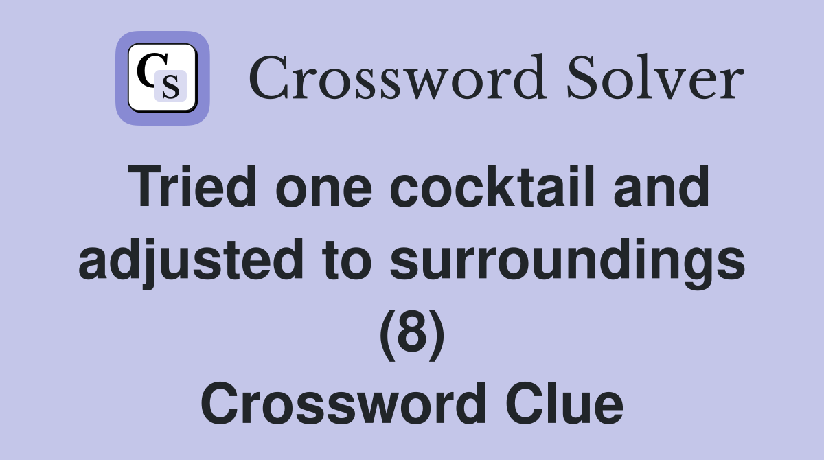 Tried one cocktail and adjusted to surroundings (8) Crossword Clue