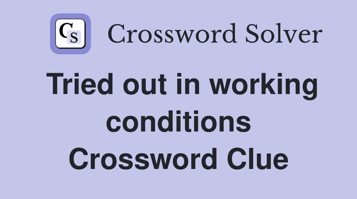Tried out in working conditions Crossword Clue