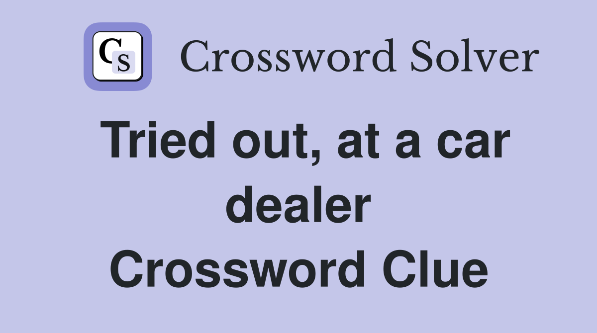 Tried out, at a car dealer Crossword Clue