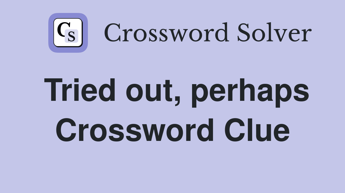Tried out, perhaps Crossword Clue