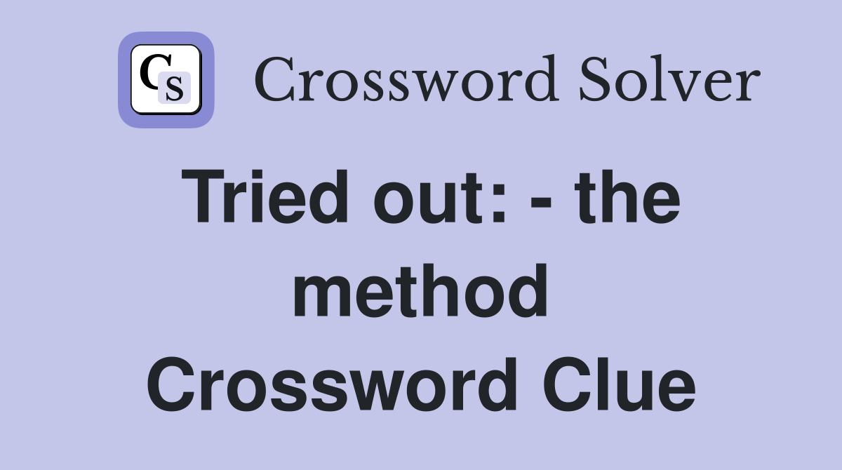 Tried out: - the method Crossword Clue