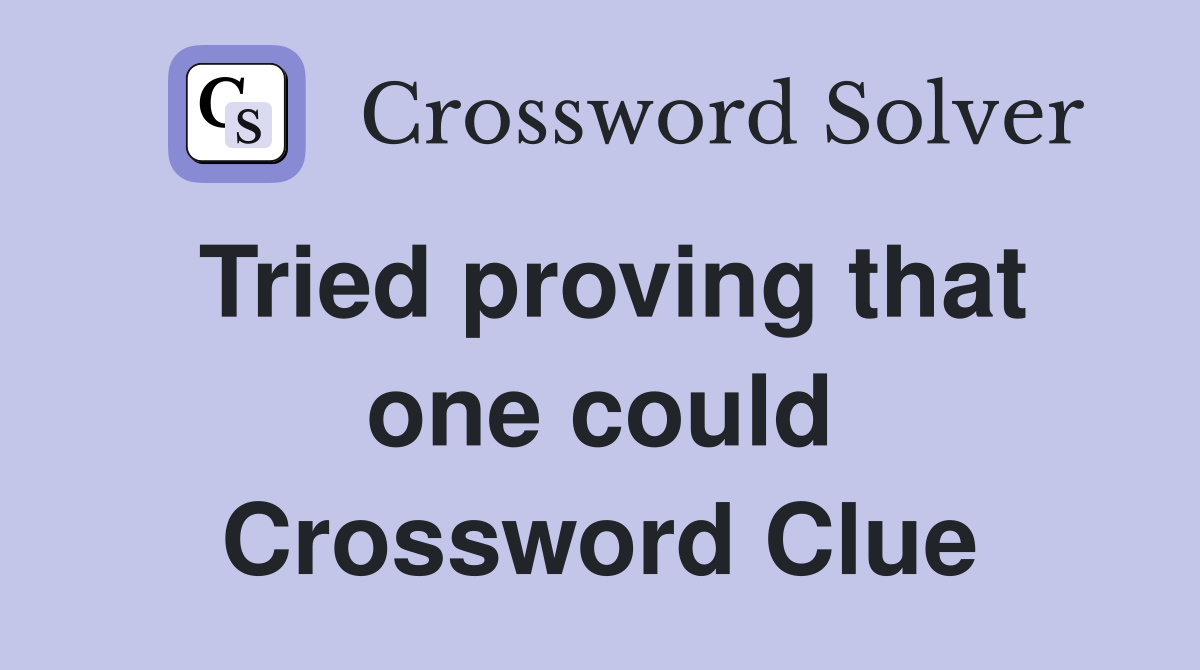 Tried proving that one could Crossword Clue
