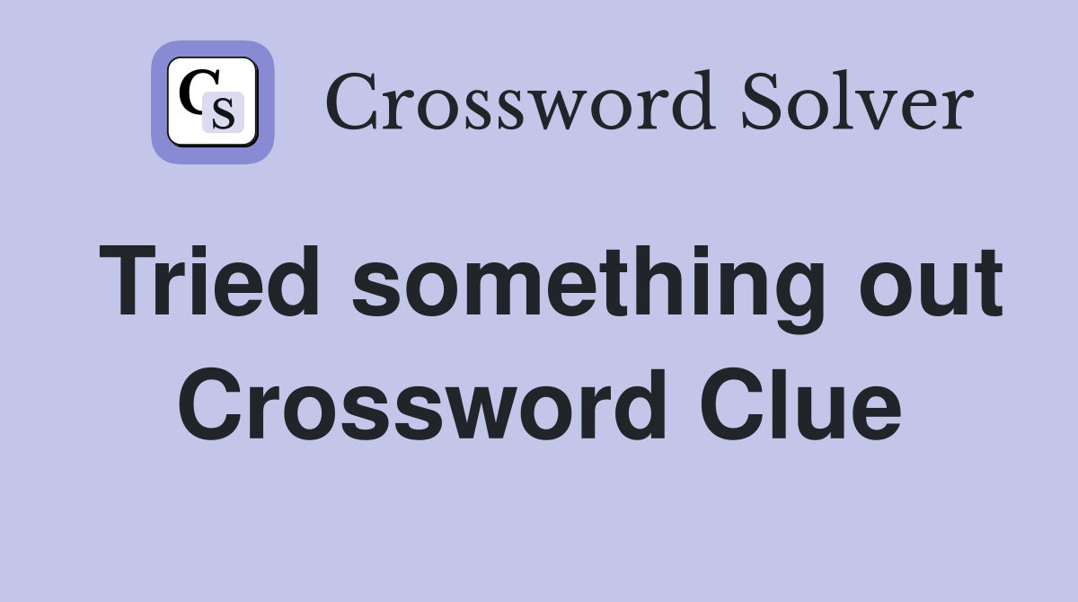 Tried something out Crossword Clue