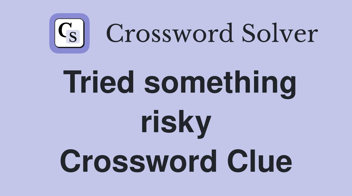 Tried something risky Crossword Clue