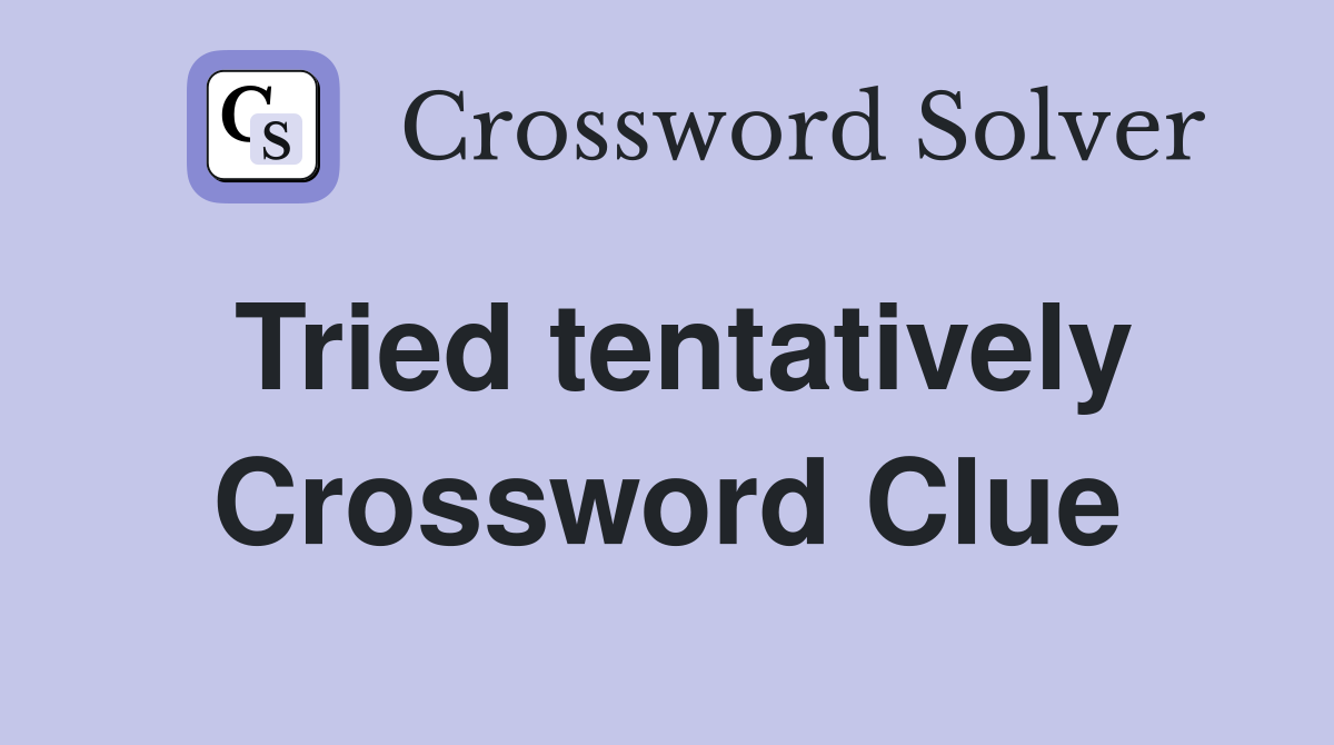 Tried tentatively Crossword Clue