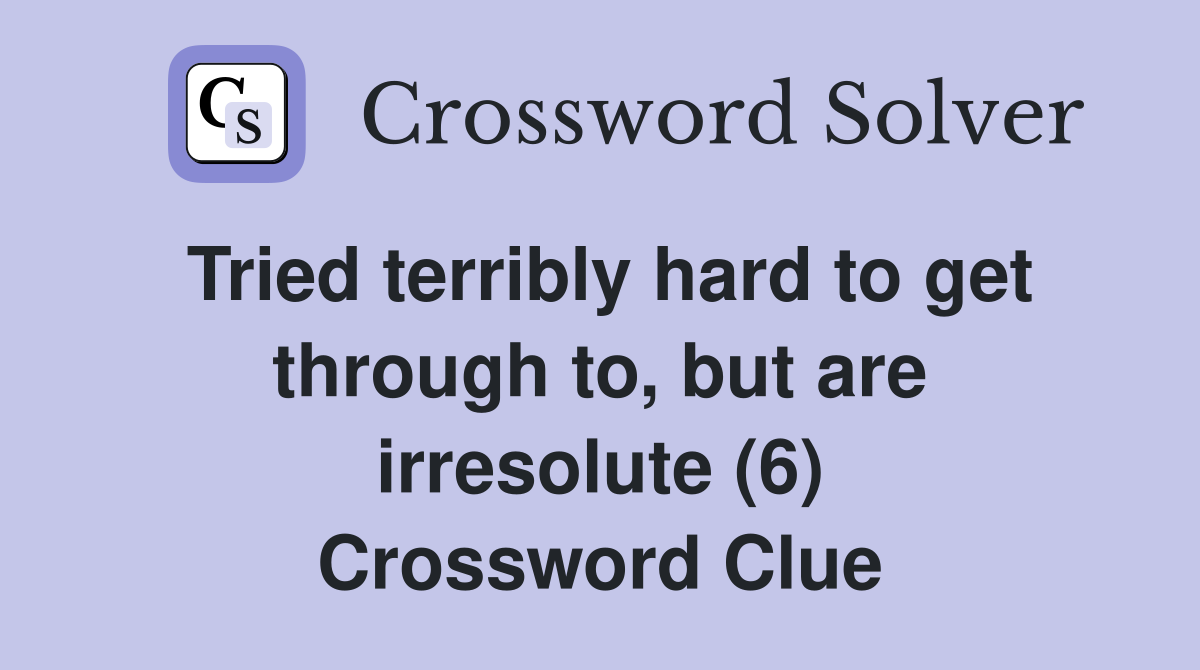 Tried terribly hard to get through to, but are irresolute (6) Crossword Clue