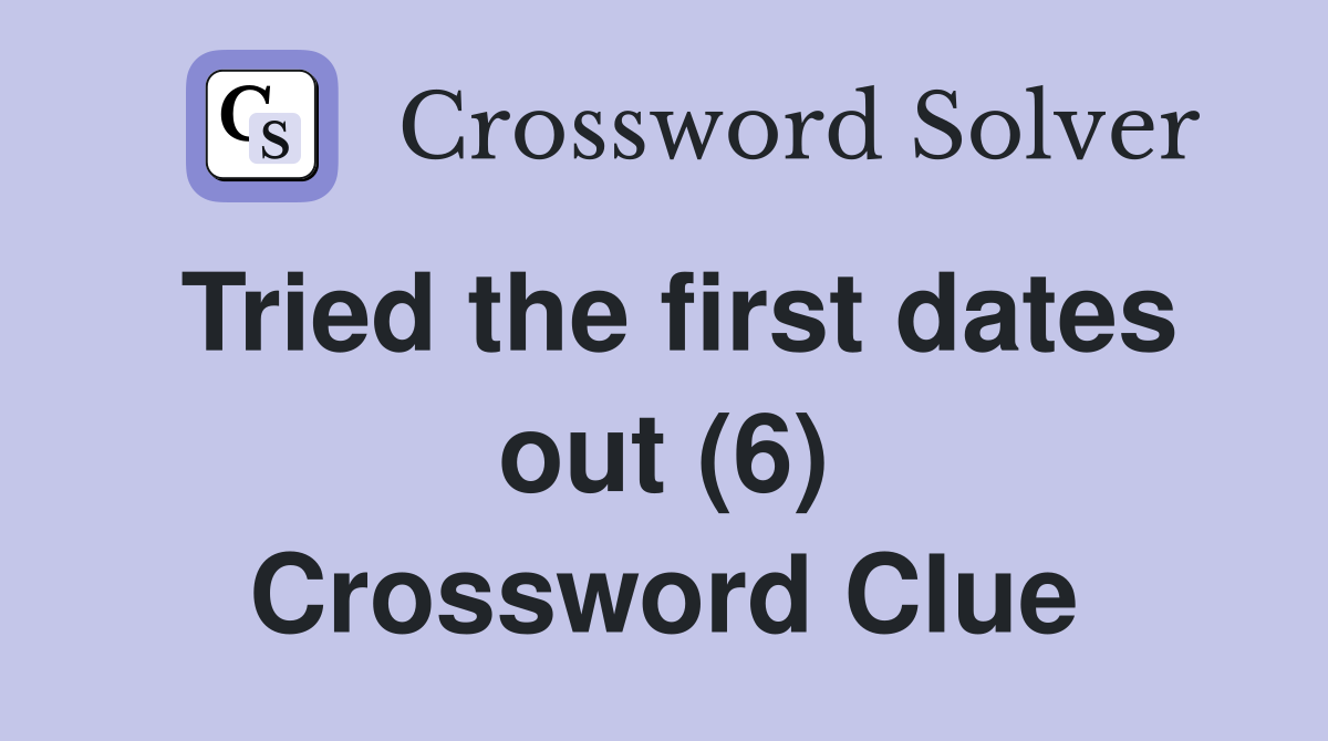 Tried the first dates out (6) Crossword Clue