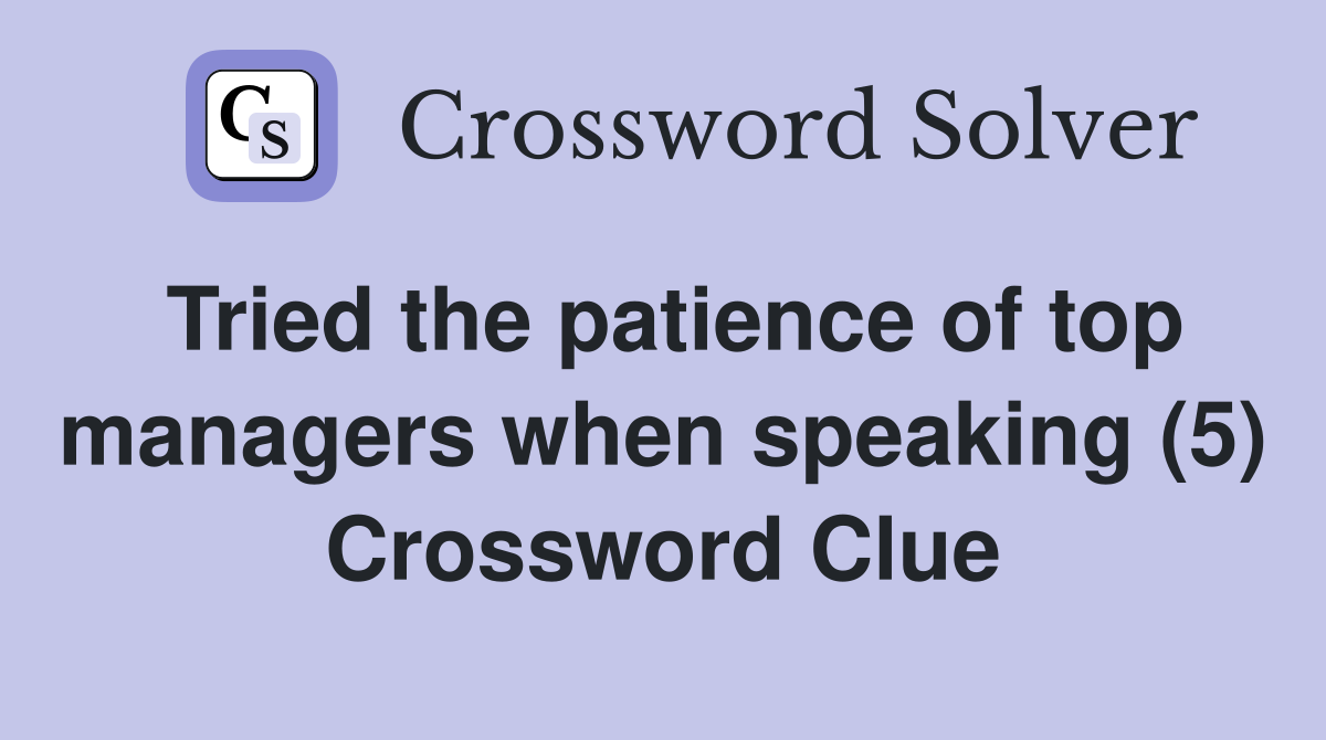 Tried the patience of top managers when speaking (5) Crossword Clue