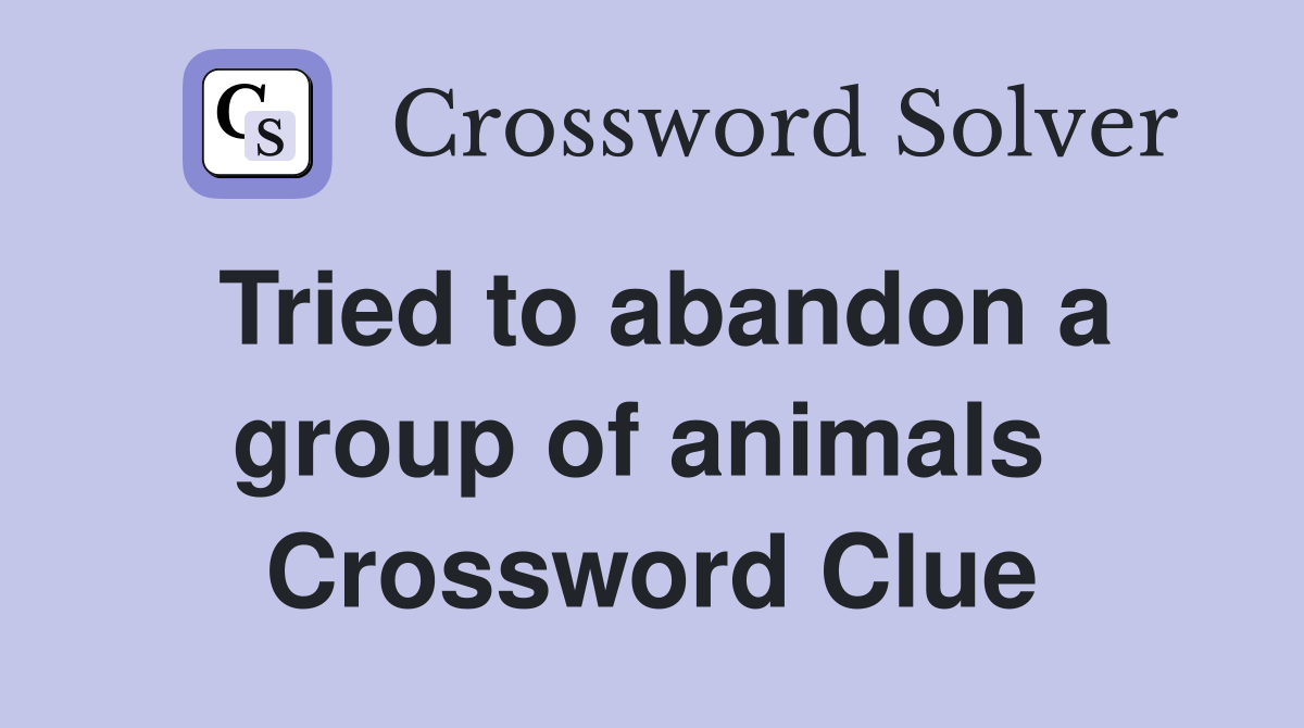 Tried to abandon a group of animals  Crossword Clue