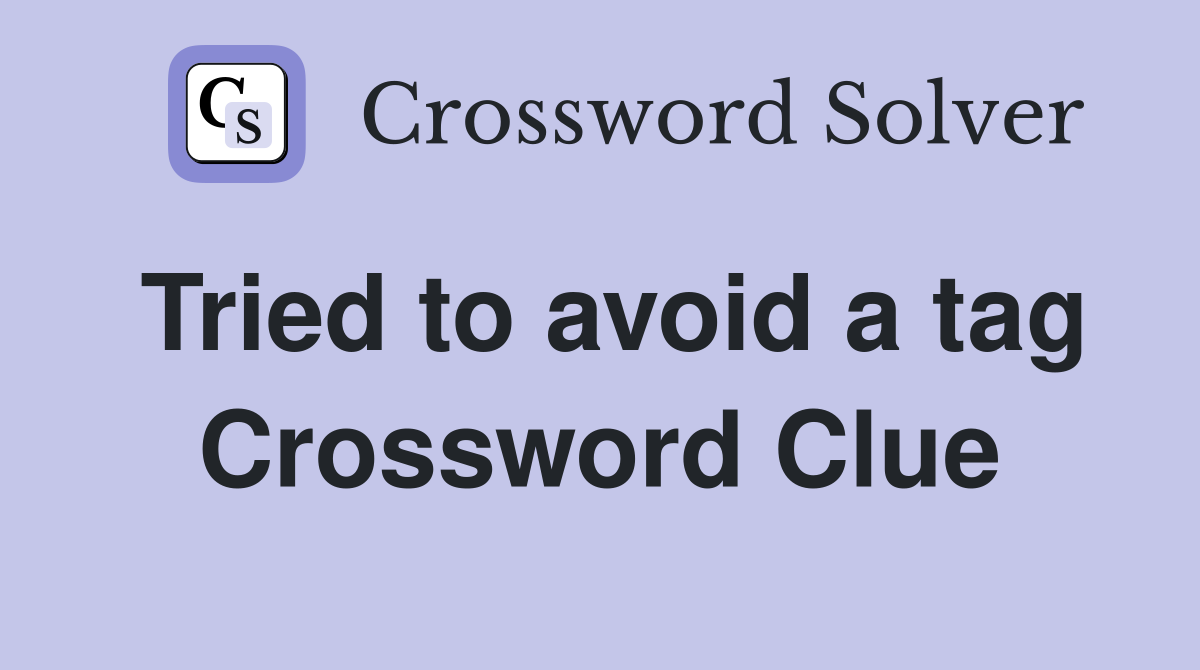Tried to avoid a tag Crossword Clue
