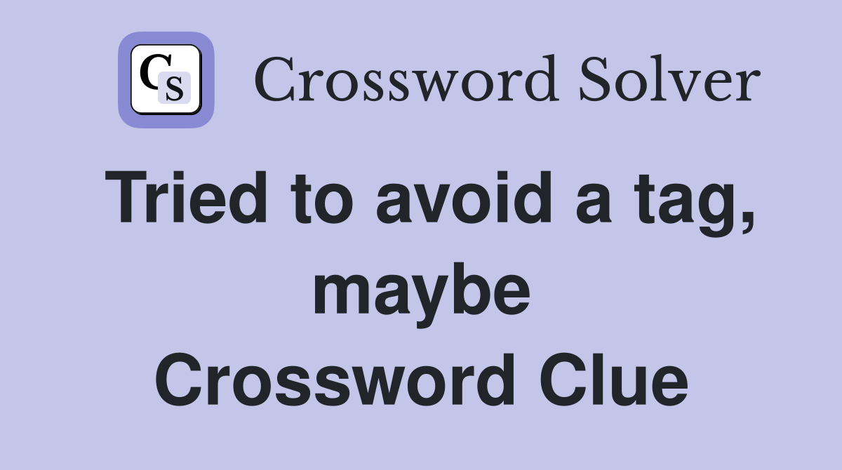 Tried to avoid a tag, maybe Crossword Clue