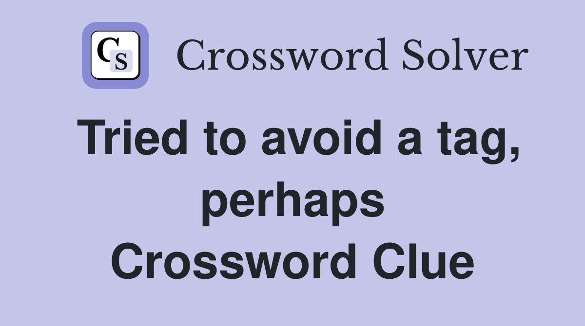 Tried to avoid a tag, perhaps Crossword Clue