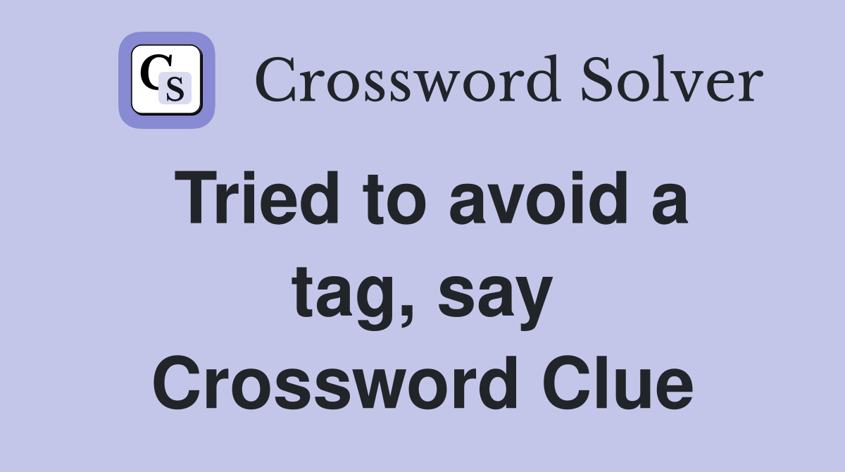 Tried to avoid a tag, say Crossword Clue