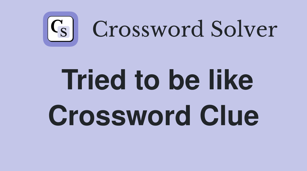 Tried to be like Crossword Clue