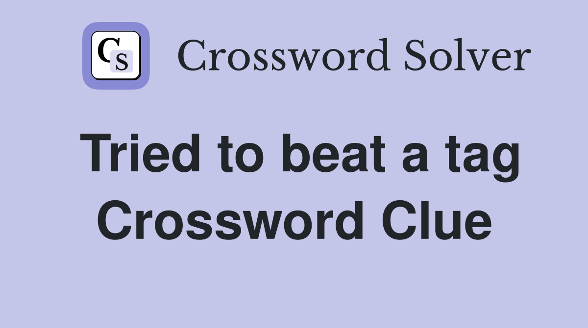 Tried to beat a tag Crossword Clue
