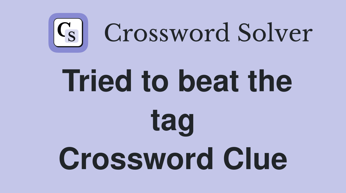 Tried to beat the tag Crossword Clue