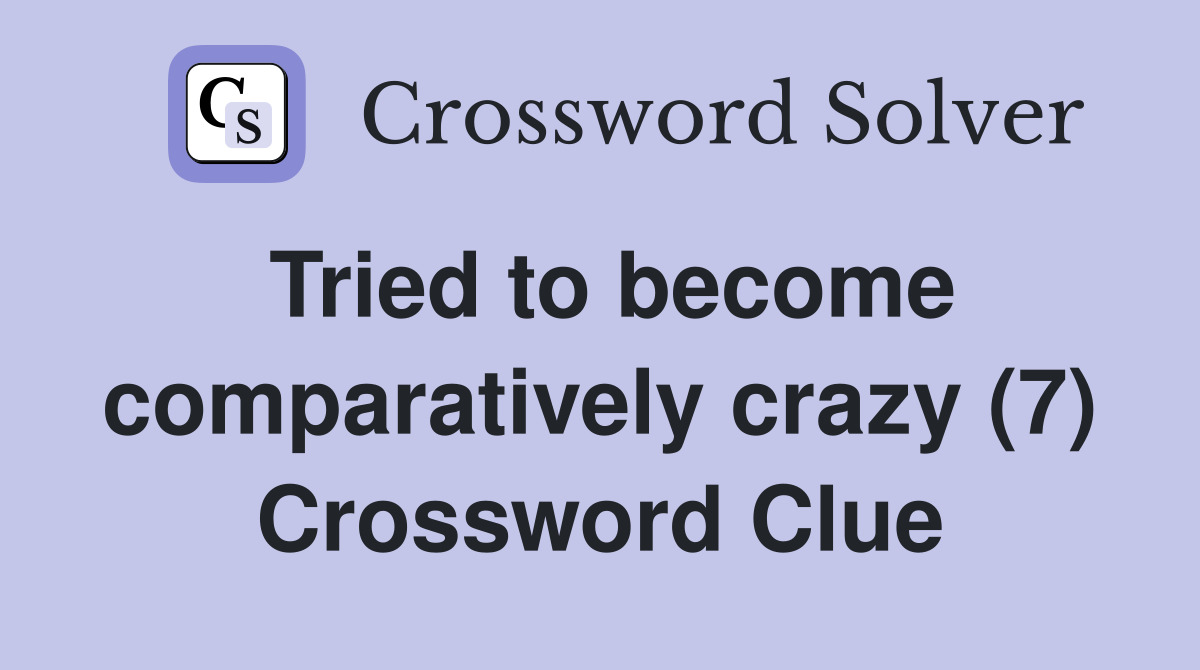 Tried to become comparatively crazy (7) Crossword Clue