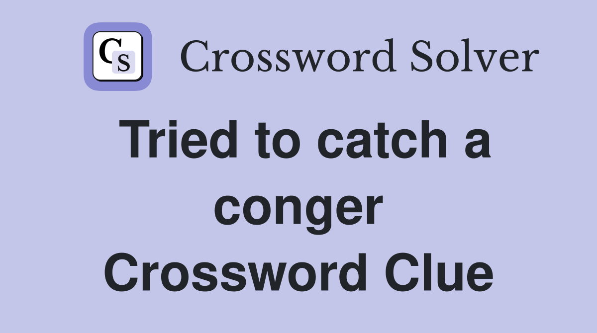 Tried to catch a conger Crossword Clue