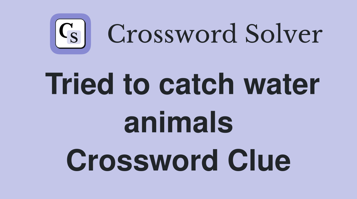 Tried to catch water animals Crossword Clue