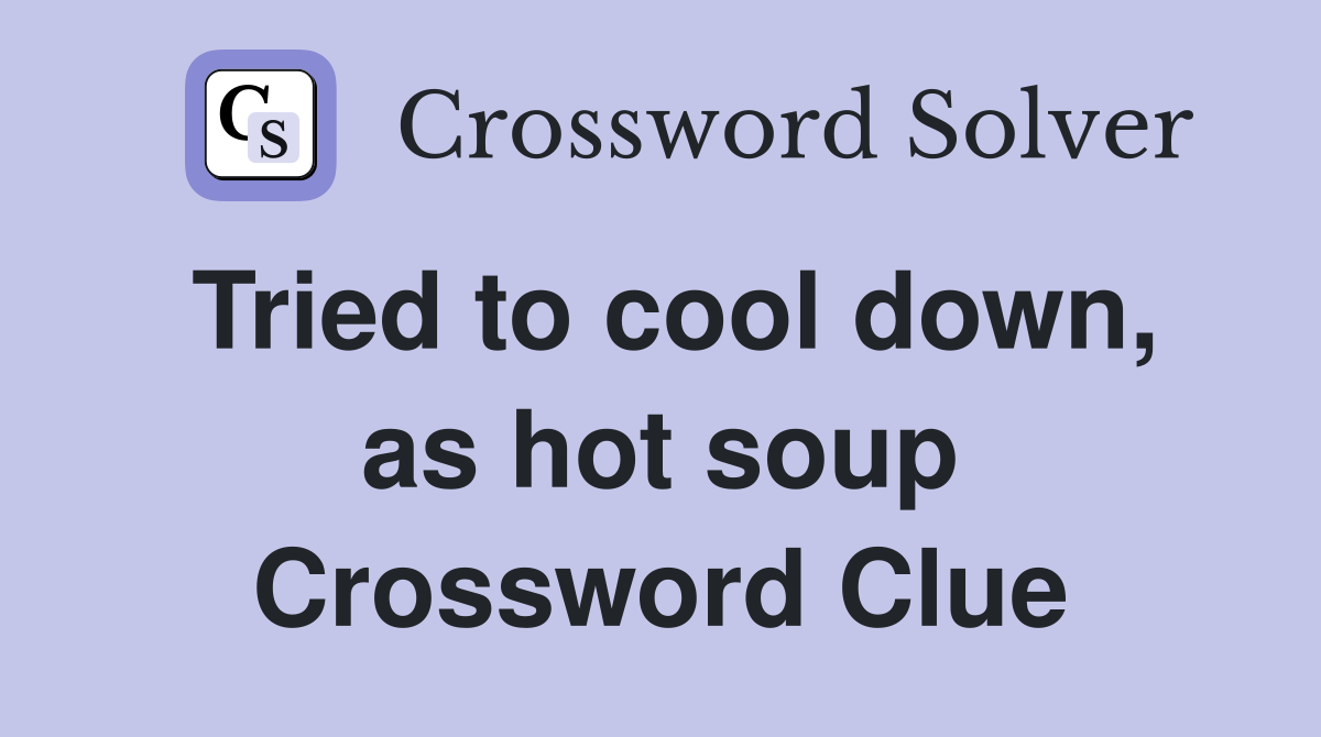 Tried to cool down, as hot soup Crossword Clue
