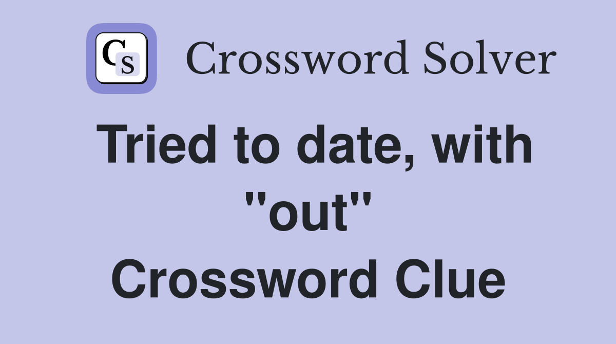 Tried to date, with "out" Crossword Clue