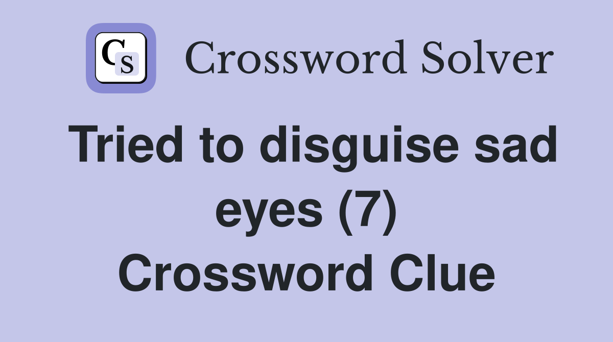 Tried to disguise sad eyes (7) Crossword Clue