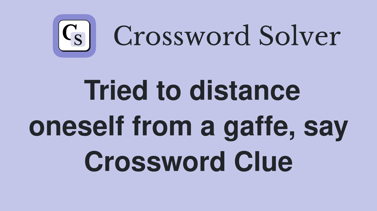 Tried to distance oneself from a gaffe, say Crossword Clue