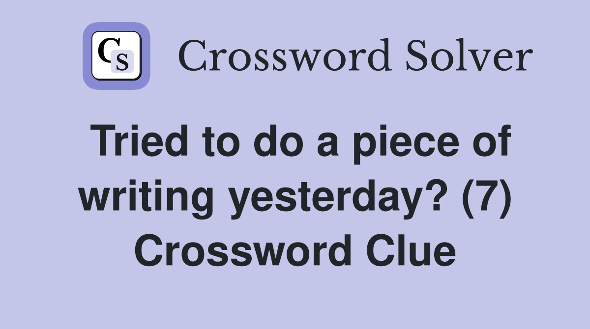 Tried to do a piece of writing yesterday? (7) Crossword Clue