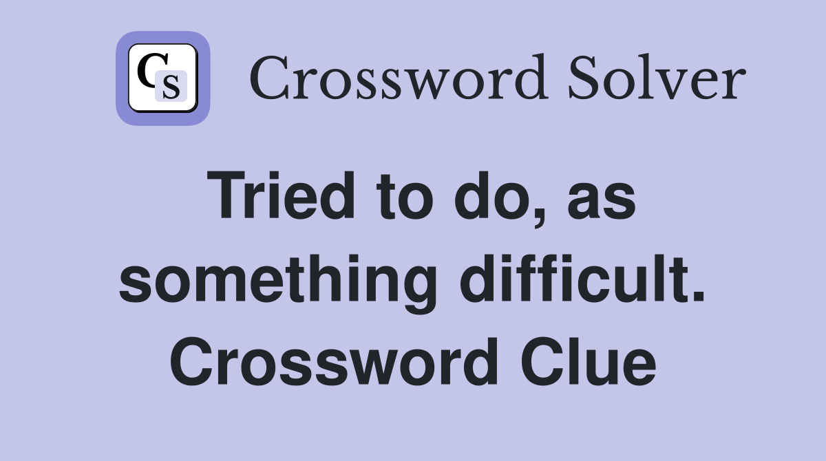Tried to do, as something difficult. Crossword Clue