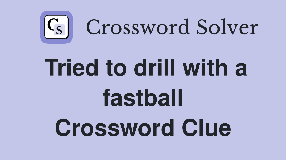 Tried to drill with a fastball Crossword Clue