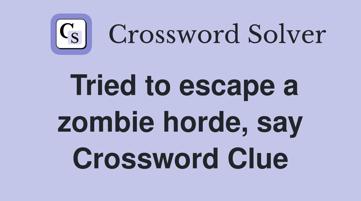 Tried to escape a zombie horde, say Crossword Clue
