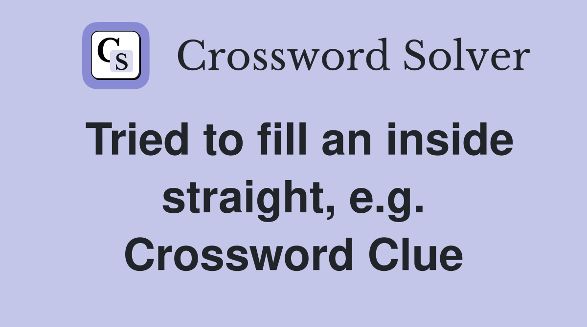 Tried to fill an inside straight, e.g. Crossword Clue