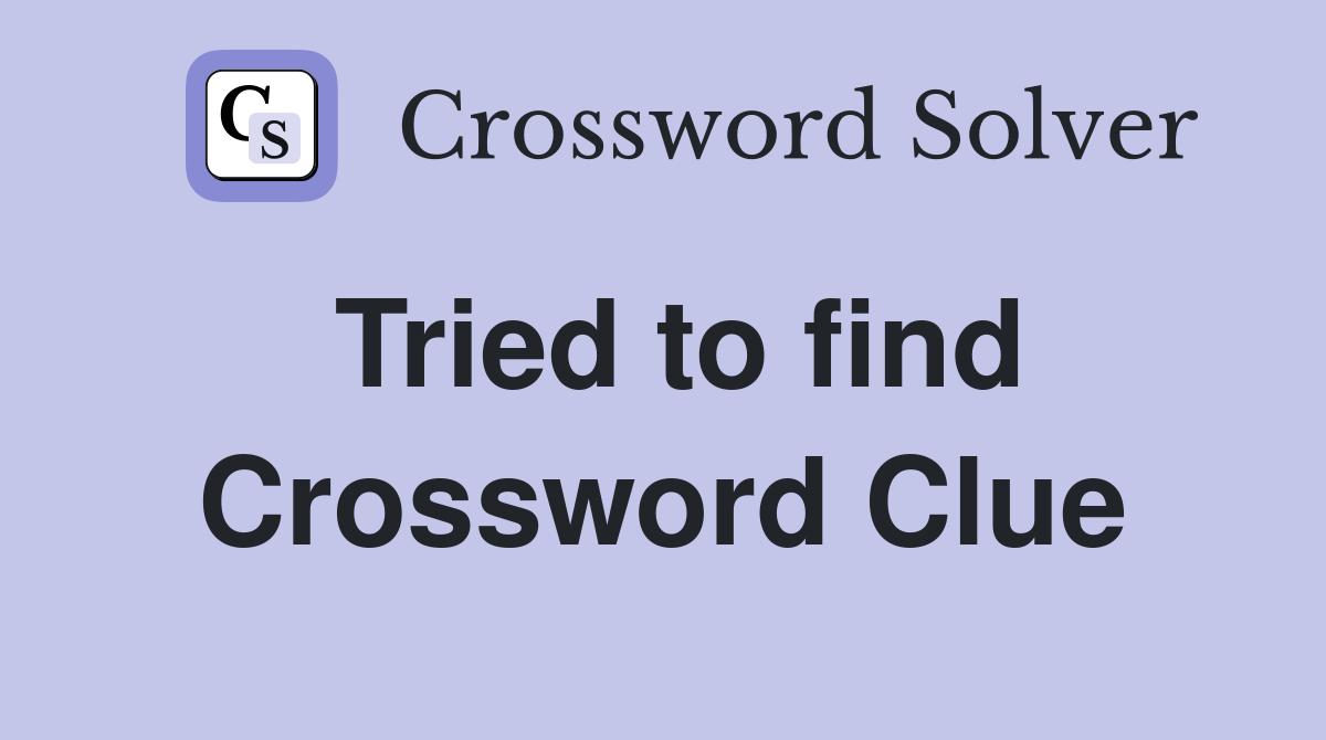 Tried to find Crossword Clue