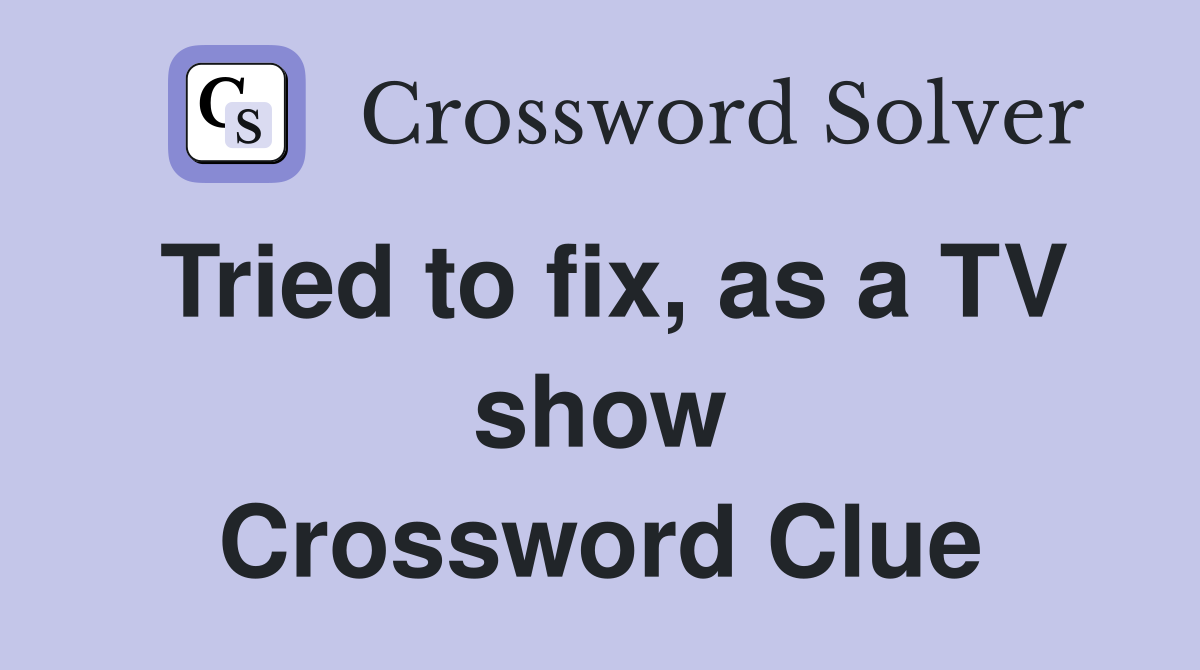 Tried to fix, as a TV show Crossword Clue