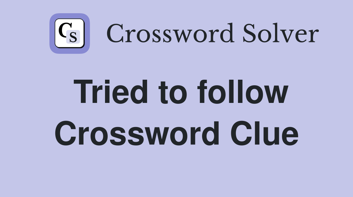 Tried to follow Crossword Clue