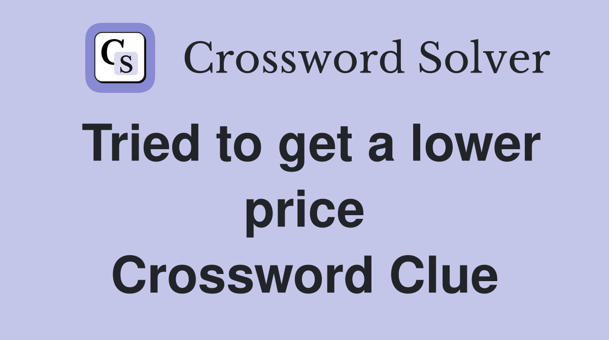 Tried to get a lower price Crossword Clue