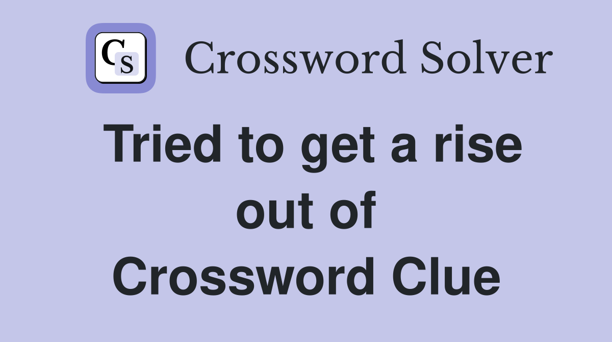 Tried to get a rise out of Crossword Clue