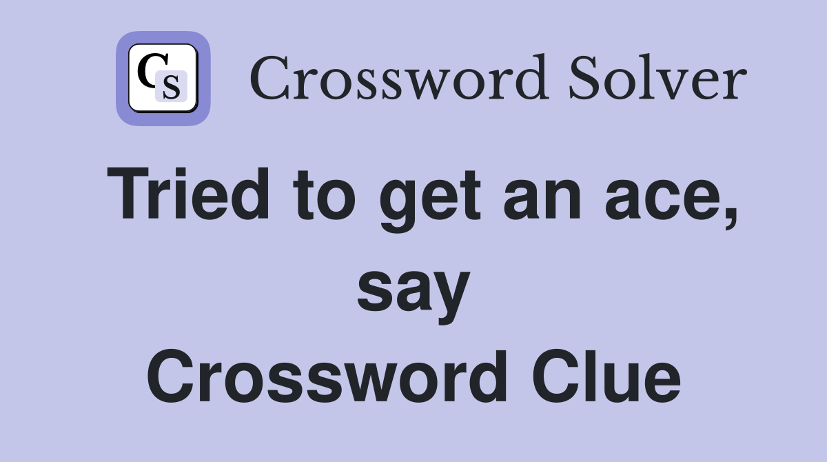 Tried to get an ace, say Crossword Clue